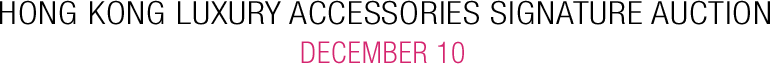 December 10 Hong Kong Luxury Accessories Signature Auction - Hong Kong #5392 December 10 Hong Kong Luxury Accessories Signature Auction - Hong Kong #5392