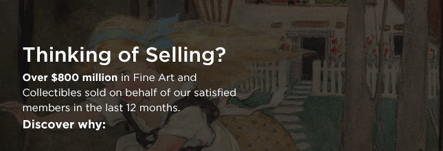 Thinking of Selling? Over $800 million in Fine Art and Collectibles sold on behalf of our satisfied members in the last 12 months. Discover why: Thinking of Selling? Over $800 million in Fine Art and Collectibles sold on behalf of our satisfied members in the last 12 months. Discover why:
