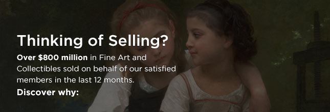Thinking of Selling? Over $800 million in Fine Art and Collectibles sold on behalf of our satisfied members in the last 12 months. Discover why: Thinking of Selling? Over $800 million in Fine Art and Collectibles sold on behalf of our satisfied members in the last 12 months. Discover why: