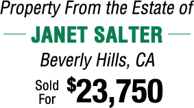 Property from the Estate of Janet Salter, Beverly Hills, CA sold For ,750 Property from the Estate of Janet Salter, Beverly Hills, CA sold For ,750