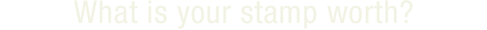 What is Your Stamp Worth? What is Your Stamp Worth?