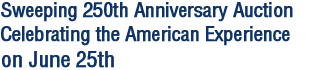 Sweeping 250th Anniversary Auction Celebrating the American Experience on June 25th