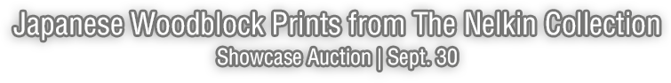 September 30 Japanese Woodblock Prints from The Nelkin Collction Showcase Auction #15255