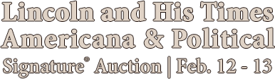 February 12 - 13 Lincoln and His Times Americana & Political Signature® Auction #6251