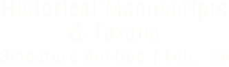 February 26 Historical Manuscripts & Texana Signature® Auction #6328
