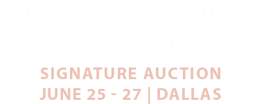 June 25 - 27 The Art of Anime and Everything Cool Signature Auction - Dallas