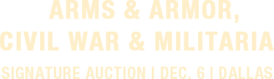 December 6 Arms & Armor, Civil War & Militaria Signature Auction - Dallas #6229