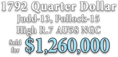 1792 Quarter Dollar, Judd-13, Pollock-15, High R.7 AU58 NGC.  sold for $1,260,000